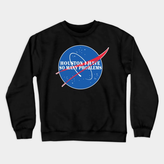 Houston I Have So Many Problems - Nasa Parody Logo Design Crewneck Sweatshirt by DankFutura